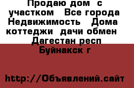 Продаю дом, с участком - Все города Недвижимость » Дома, коттеджи, дачи обмен   . Дагестан респ.,Буйнакск г.